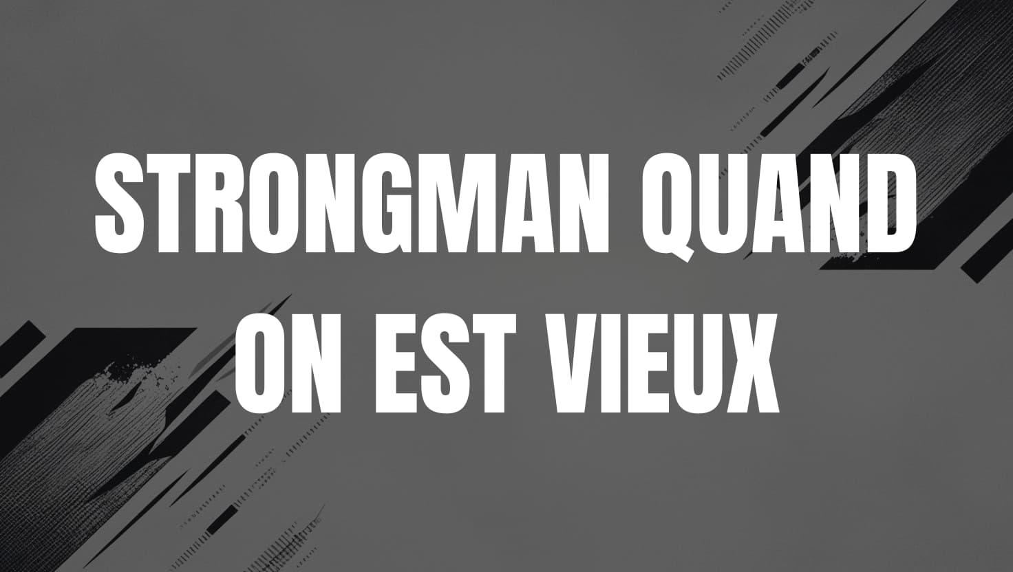 strongman quand on est vieux